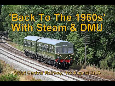 'Back To The 1960s With Steam & DMU' : Great Central Railway, 1st August 2026