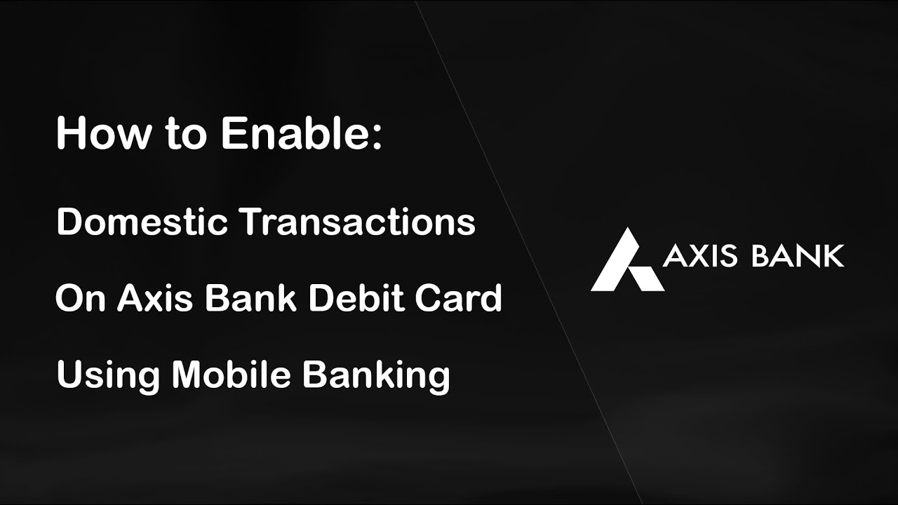 How to Enable Domestic Transactions on Axis Bank Debit Card | Using Mobile Banking App