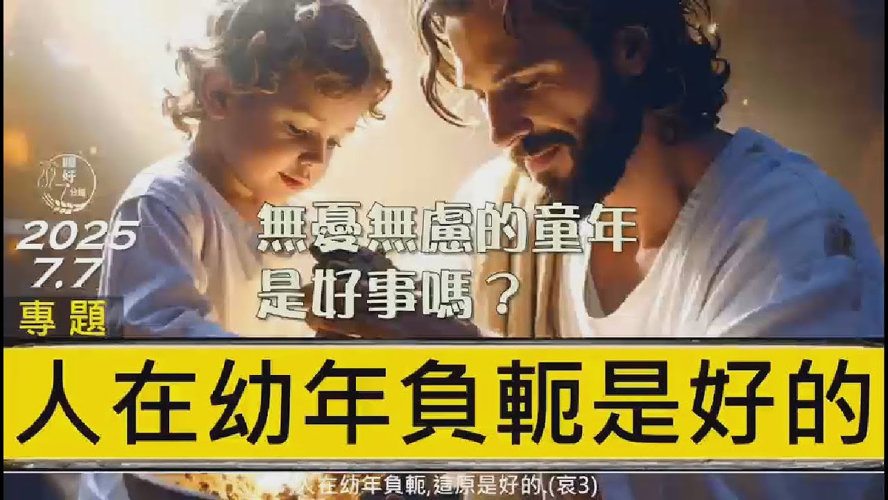 [糧好專題]  7月7日 人在幼年負軛是好的 | 無憂無慮的童年是好事嗎  2025