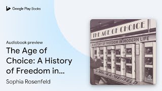 The Age of Choice: A History of Freedom in… by Sophia Rosenfeld · Audiobook preview