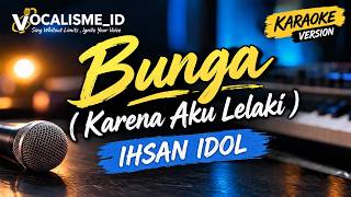 BUNGA (KARENA AKU LELAKI) – IHSAN IDOL | KARAOKE @vocalisme_id