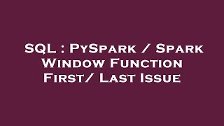 SQL : PySpark / Spark Window Function First/ Last Issue