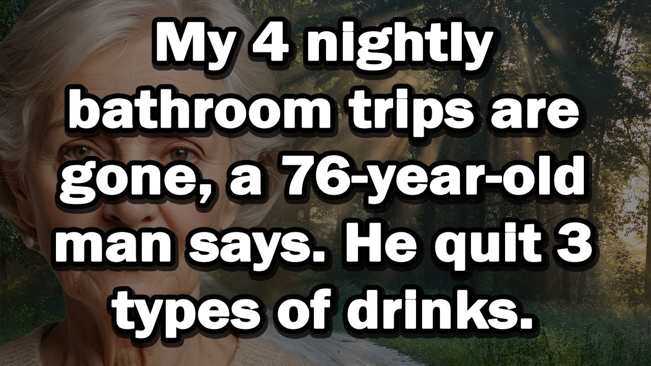 My 4 nightly bathroom trips are gone, a 76-year-old man says. He quit 3 types of drinks.