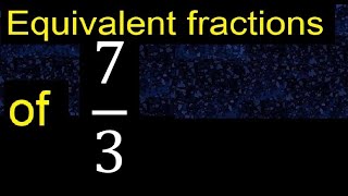 Equivalent fraction of 7/3 , what are they, examples