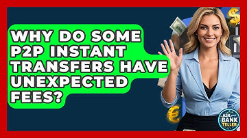 Why Do Some P2P Instant Transfers Have Unexpected Fees? - Ask Your Bank Teller