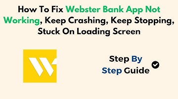 How To Fix Webster Bank App Not Working, Keep Crashing, Keep Stopping, Stuck On Loading Screen