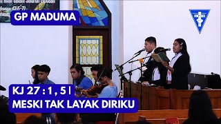 KJ 27 : 1, 5 | MESKI TAK LAYAK DIRIKU - GP MADUMA