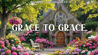 Grace to Grace : Peaceful Worship Piano 🌸 Inspiring Bible Verses & Beautiful Blooming Spring Scenery Bible Verses About Beautiful