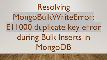 Resolving MongoBulkWriteError: E11000 duplicate key error during Bulk Inserts in MongoDB