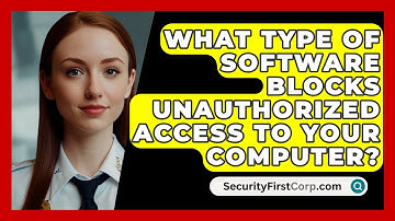 What Type Of Software Blocks Unauthorized Access To Your Computer? - SecurityFirstCorp.com