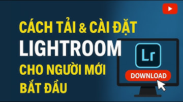 Cách Tải & Cài Đặt Lightroom Chuẩn Nhất Cho Người Mới Bắt Đầu