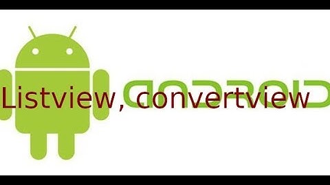 Android Du an mau - Đưa dữ liệu lên Listview sử dụng Convert view