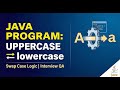 JAVA-- Upppercase to Lowercase and Lowercase to Uppercase