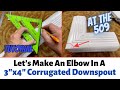 Lets make a custom elbow on a 3x4 downspout  at the 509