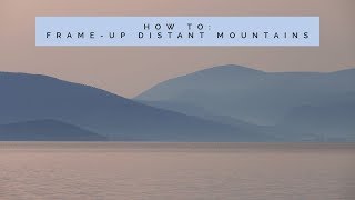 Frame-up distant mountains in a balanced, pleasing composition