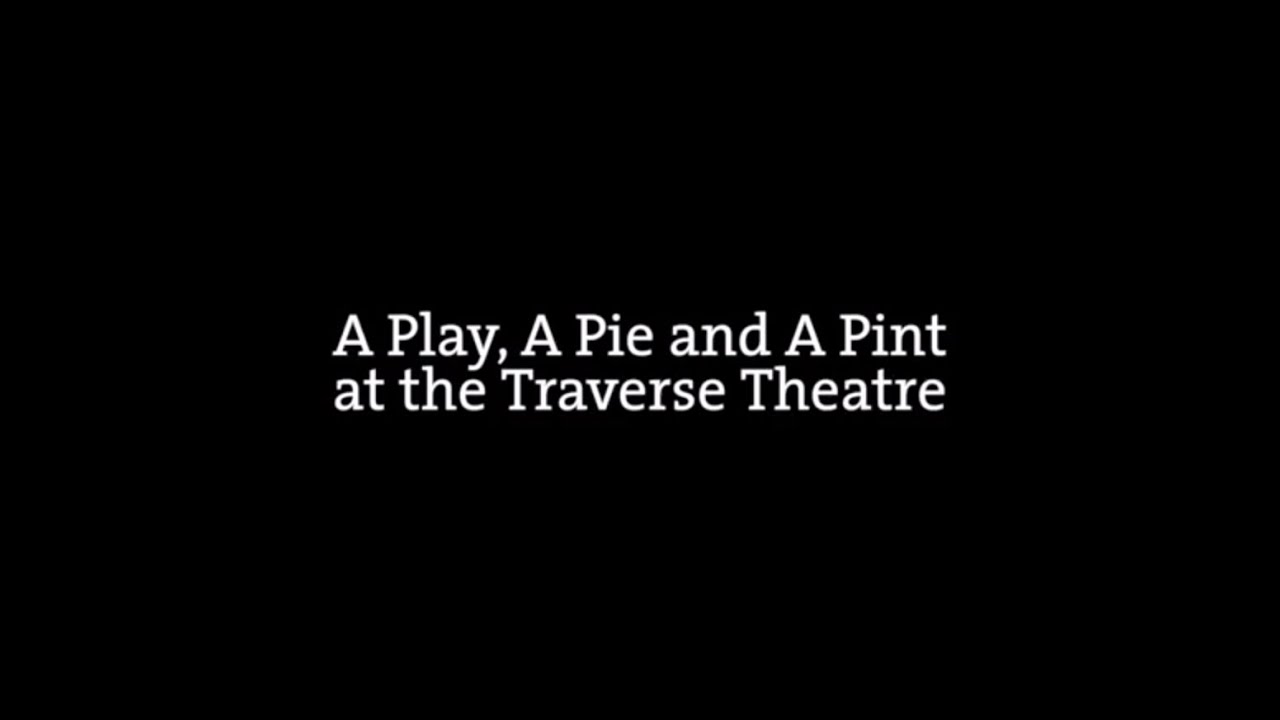 A Play, A Pie and A Pint at the Traverse Theatre