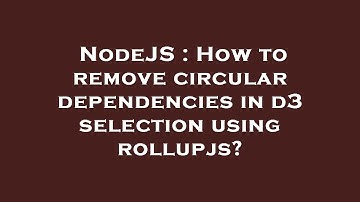 NodeJS : How to remove circular dependencies in d3 selection using rollupjs?