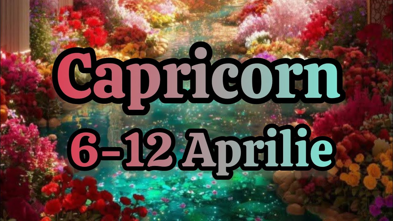CAPRICORN  - Saptamana 6-12 Aprilie