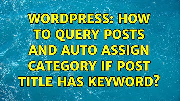 Wordpress: How to query posts and auto assign category if post title has keyword?