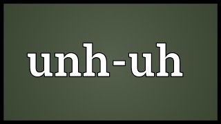 Unh-uh Meaning