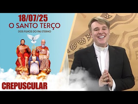 O Santo Terço dos Filhos do Pai Eterno - Crepuscular - 18/07/25