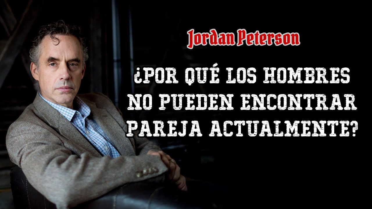 Jordan Peterson: ¿Por qué los hombres no pueden encontrar pareja actualmente?