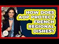 How Does AOP Protect French Regional Dishes? - France Fact File