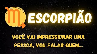 ♏️ESCORPIÃO🤫 VOCÊ VAI IMPRESSIONAR UMA PESSOA, VOU FALAR QUEM...