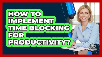 How To Implement Time Blocking For Productivity?