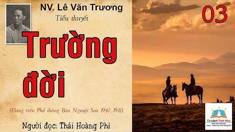 TRƯỜNG ĐỜI. Tập 03. Tác giả: NV. Lê Văn Trương. Người đọc: Thái Hoàng Phi