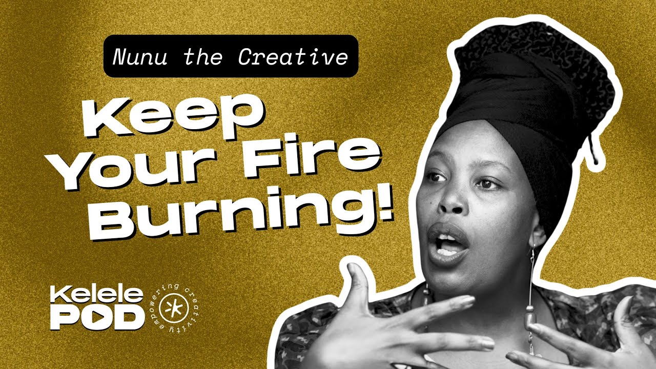 Keep Your Creative Passion Alive Under Pressure! With Nunu the Creative | Kelele Podcast Episode 6
