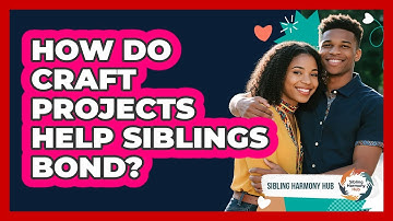 How Do Craft Projects Help Siblings Bond? - Sibling Harmony Hub