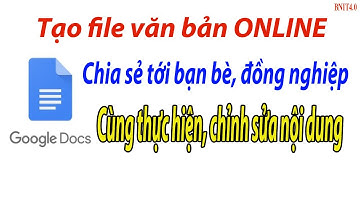 Tạo file văn bản ONLINE - chi sẻ tới mọi người cùng chỉnh sửa với GOOGLE DOCS l BNIT4.0