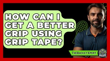 How Can I Get A Better Grip Using Grip Tape? - The Racket Xpert