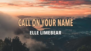 Video thumbnail of "Call On Your Name -  Elle Limebear - Lyric Video"