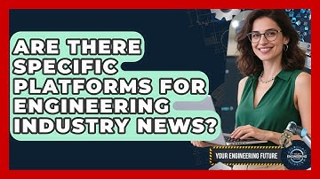 Are There Specific Platforms for Engineering Industry News? - Your Engineering Future
