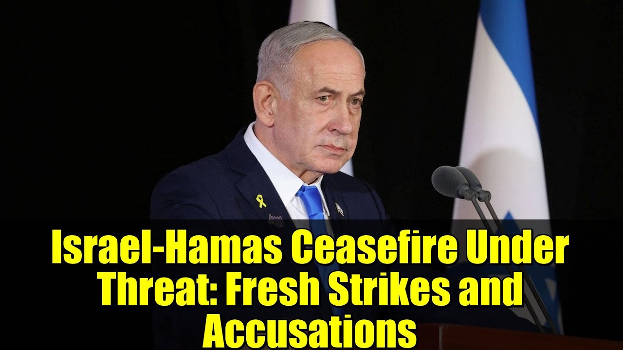 Israel-Hamas Ceasefire Under Threat: Fresh Strikes and Accusations