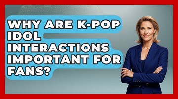 Why Are K-Pop Idol Interactions Important For Fans? - K Pop Heros