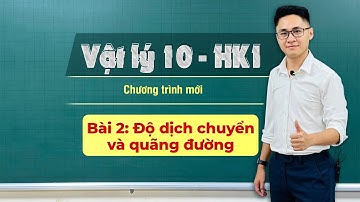 BÀI 2: ĐỘ DỊCH CHUYỂN VÀ QUÃNG ĐƯỜNG | VẬT LÝ 10 - HỌC KỲ 1 - Thầy Vũ Tuấn Anh
