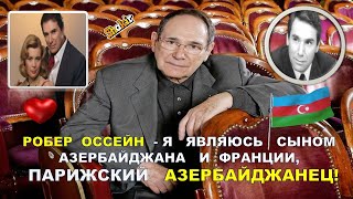 РОБЕР  ОССЕЙН   -  Я   ЯВЛЯЮСЬ   СЫНОМ  АЗЕРБАЙДЖАНА   И  ФРАНЦИИ,   ПАРИЖСКИЙ   АЗЕРБАЙДЖАНЕЦ!