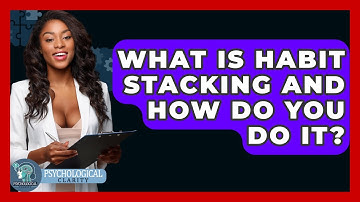 What Is Habit Stacking And How Do You Do It? - Psychological Clarity