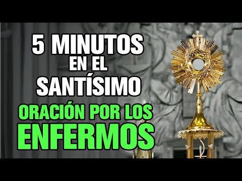ORACIÓN POR LOS ENFERMOS - 5 Minutos EN EL SANTÍSIMO - YouTube