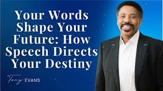 Your Words Shape Your Future: How Speech Directs Your Destiny - Tony Evans Sermon