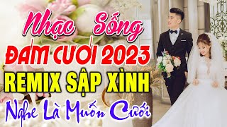 ĐÁM CƯỚI MỞ NHẠC NÀY ĐẢM BẢO CỰC PHÊ - LK NHẠC SỐNG ĐÁM CƯỚI HAY NHẤT 2023 MỞ THẬT TO CẢ HỌ QUẨY