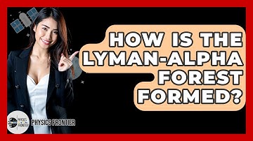 How Is The Lyman-Alpha Forest Formed? - Physics Frontier