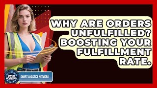Why Are Orders Unfulfilled? Boosting Your Fulfillment Rate. - Smart Logistics Network