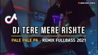 DJ TERE MERE RISHTE X PALE PALE|| REMIX FULL BASS 2021