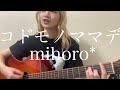 コドモノママデ / mihoro*