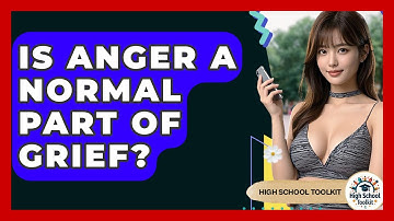 Is Anger A Normal Part Of Grief? - High School Toolkit