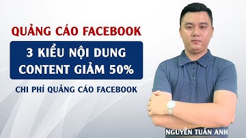 3 Kiểu Nội Dung Content Giảm 50% Chi Phí Quảng Cáo Trên Facebook | Nguyễn Tuấn Anh